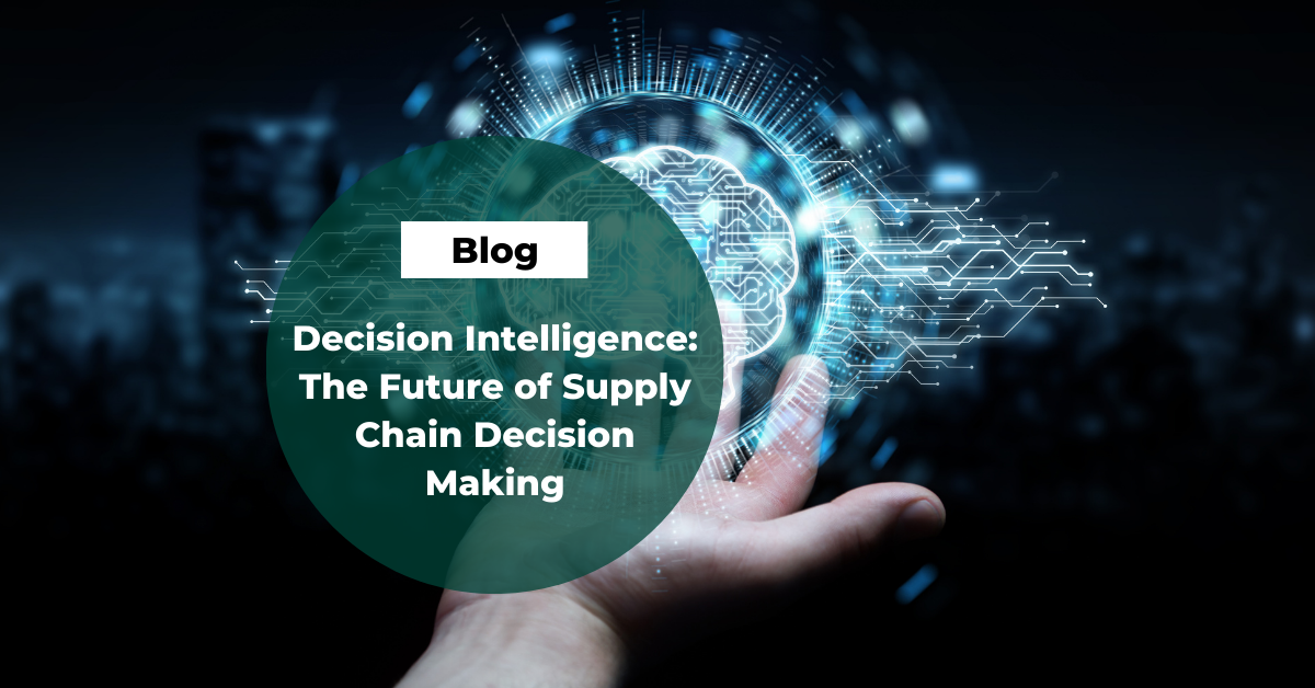 Decision Intelligence: The Future of Supply Chain Decision-making