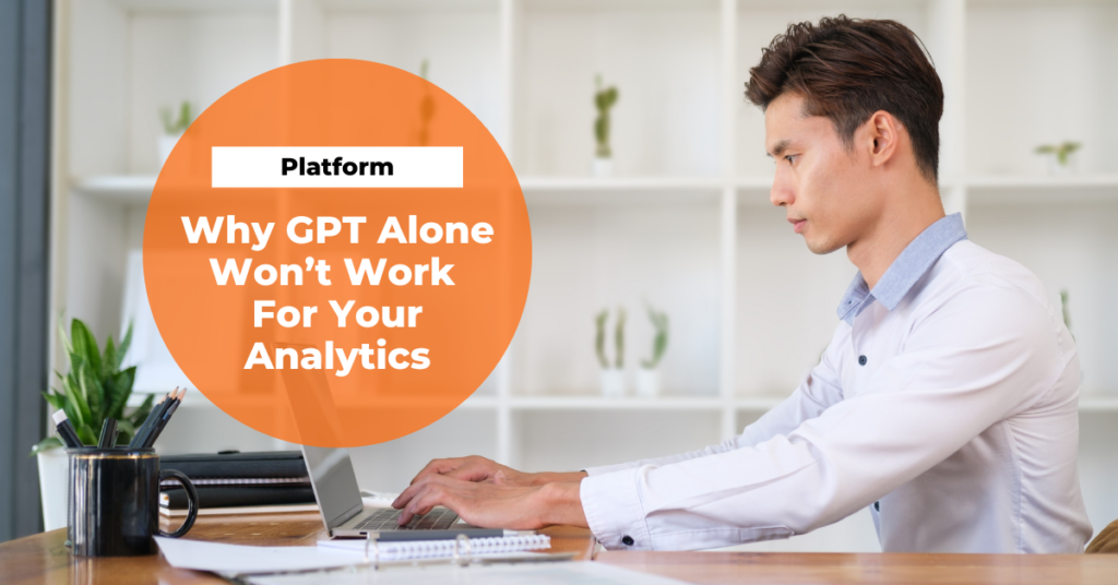 Why GPT Alone Won't Work for your Analytics