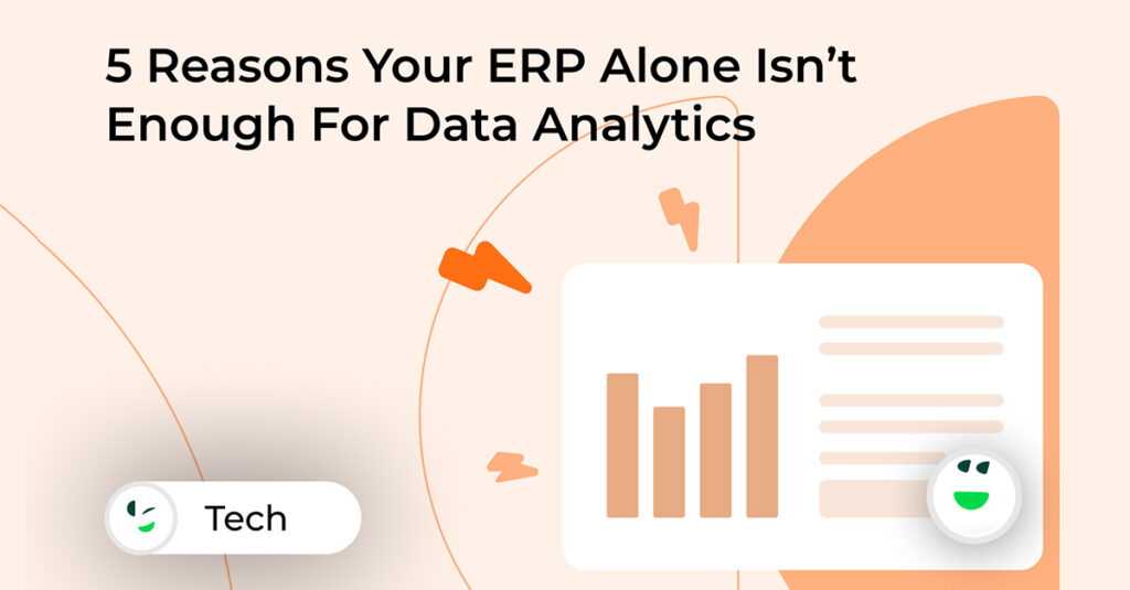 5 Reasons Your ERP Alone Isn’t Enough For Data Analytics, and What You Can Do About It 